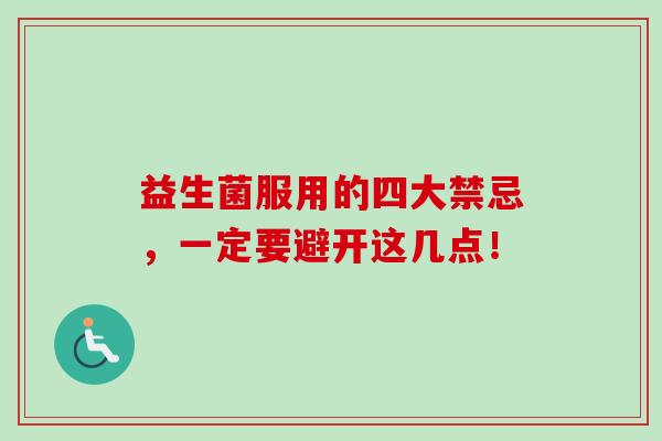 益生菌服用的四大禁忌,一定要避开这几点! 益生菌服用的四大禁忌,一定要避开这几点!