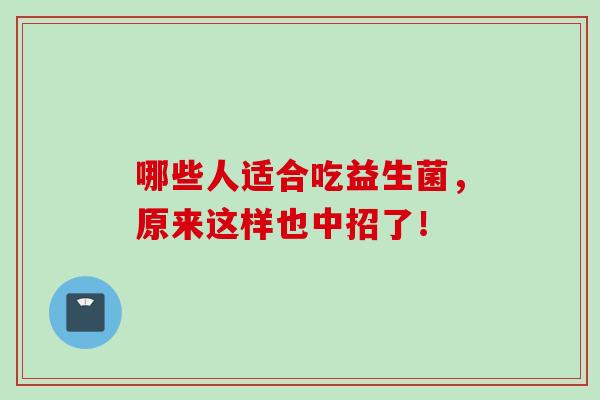 哪些人适合吃益生菌，原来这样也中招了！