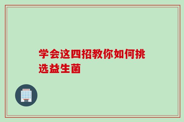 学会这四招教你如何挑选益生菌