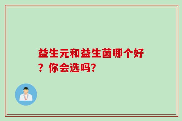 益生元和益生菌哪个好？你会选吗？