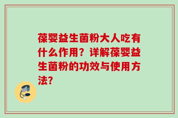 葆婴益生菌粉大人吃有什么作用？详解葆婴益生菌粉的功效与使用方法？