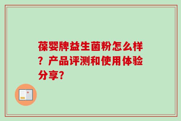 葆婴牌益生菌粉怎么样?产品评测和使用体验分享? 葆婴牌益生菌粉怎么样?产品评测和使用体验分享?