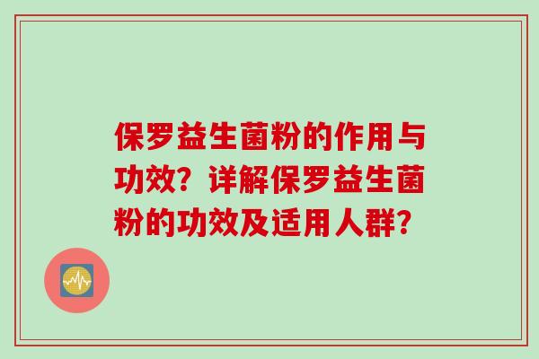 保罗益生菌粉的作用与功效?详解保罗益生菌粉的功效及适用人群? 保罗益生菌粉的作用与功效?详解保罗益生菌粉的功效及适用人群?