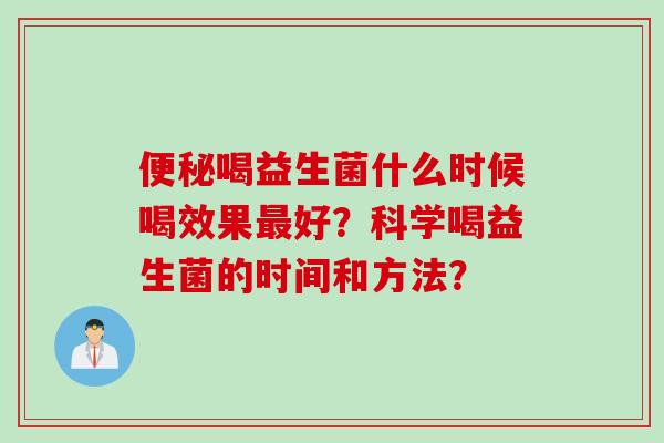 喝益生菌什么时候喝效果好？科学喝益生菌的时间和方法？