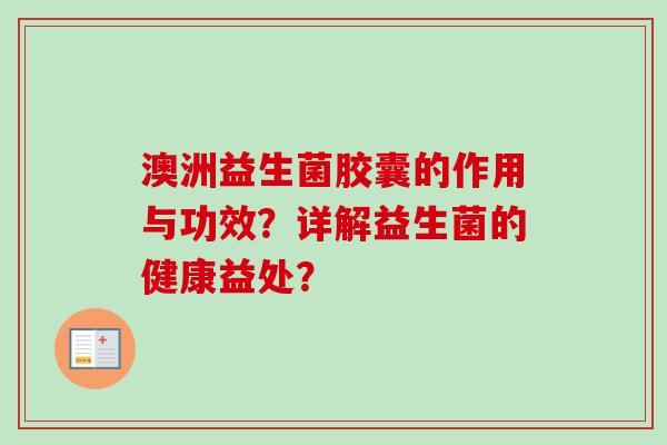 澳洲益生菌胶囊的作用与功效?详解益生菌的健康益处? 澳洲益生菌胶囊的作用与功效?详解益生菌的健康益处?