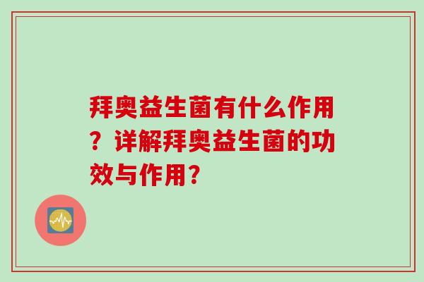 拜奥益生菌有什么作用?详解拜奥益生菌的功效与作用? 拜奥益生菌有什么作用?详解拜奥益生菌的功效与作用?