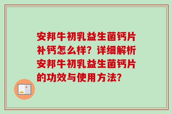 安邦牛初乳益生菌钙片补钙怎么样?详细解析安邦牛初乳益生菌钙片的功效与使用方法? 安邦牛初乳益生菌钙片补钙怎么样?详细解析安邦牛初乳益生菌钙片的功效与使用方法?