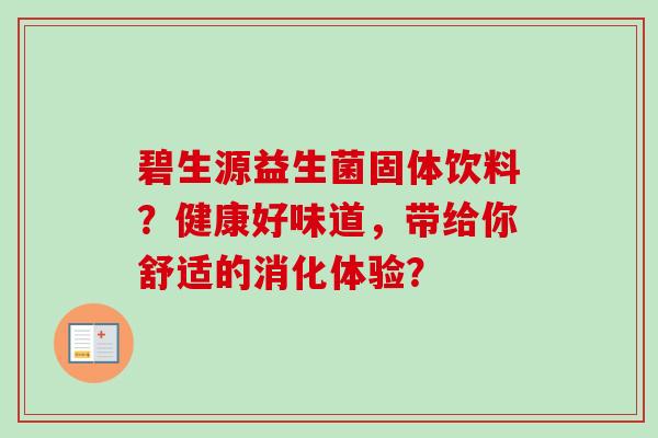 碧生源益生菌固体饮料?健康好味道,带给你舒适的消化体验? 碧生源益生菌固体饮料?健康好味道,带给你舒适的消化体验?