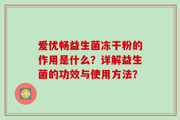 爱优畅益生菌冻干粉的作用是什么？详解益生菌的功效与使用方法？
