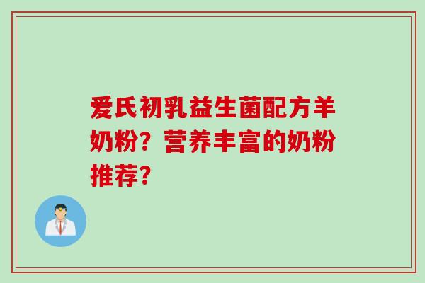 爱氏初乳益生菌配方羊奶粉？营养丰富的奶粉推荐？