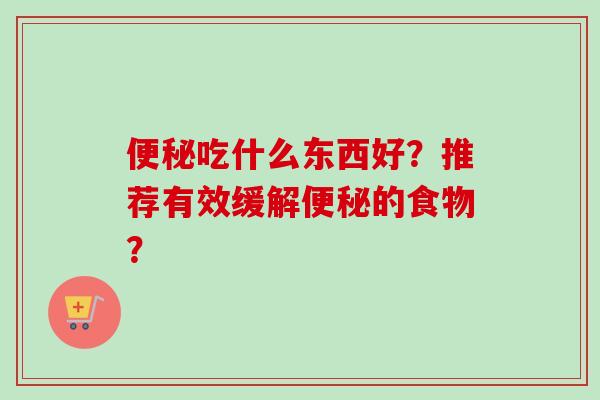 吃什么东西好？推荐有效缓解的食物？