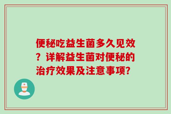 吃益生菌多久见效?详解益生菌对的效果及注意事项? 吃益生菌多久见效?详解益生菌对的效果及注意事项?