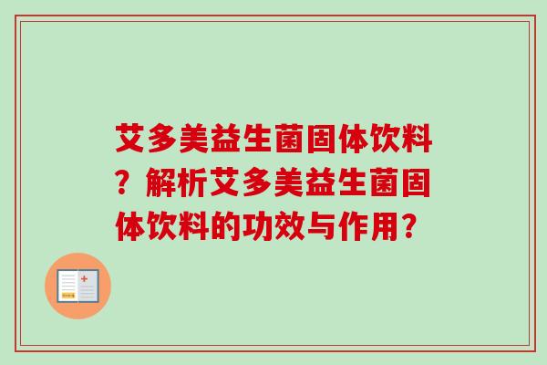 艾多美益生菌固体饮料？解析艾多美益生菌固体饮料的功效与作用？