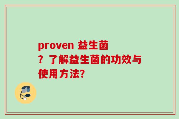 proven 益生菌?了解益生菌的功效与使用方法? proven 益生菌?了解益生菌的功效与使用方法?