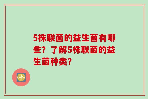 5株联菌的益生菌有哪些？了解5株联菌的益生菌种类？
