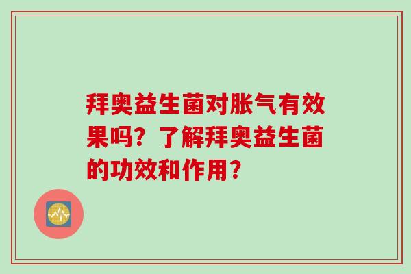 拜奥益生菌对有效果吗？了解拜奥益生菌的功效和作用？