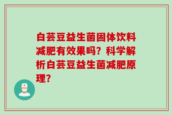 白芸豆益生菌固体饮料有效果吗？科学解析白芸豆益生菌原理？