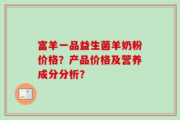 富羊一品益生菌羊奶粉价格?产品价格及营养成分分析? 富羊一品益生菌羊奶粉价格?产品价格及营养成分分析?