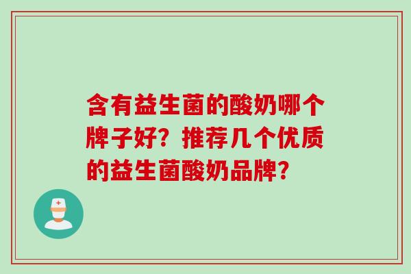 含有益生菌的酸奶哪个牌子好?推荐几个优质的益生菌酸奶品牌? 含有益生菌的酸奶哪个牌子好?推荐几个优质的益生菌酸奶品牌?