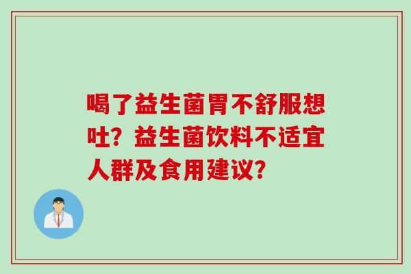 喝了益生菌胃不舒服想吐？益生菌饮料不适宜人群及食用建议？