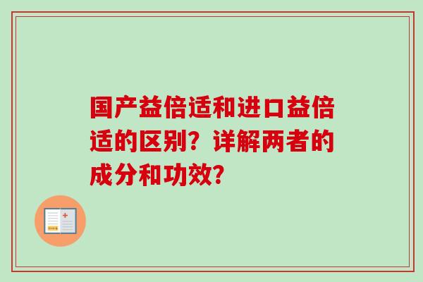 国产益倍适和进口益倍适的区别？详解两者的成分和功效？