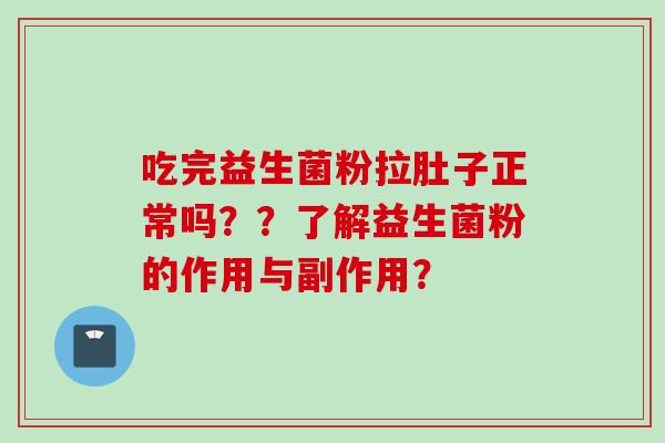 吃完益生菌粉拉肚子正常吗？？了解益生菌粉的作用与副作用？