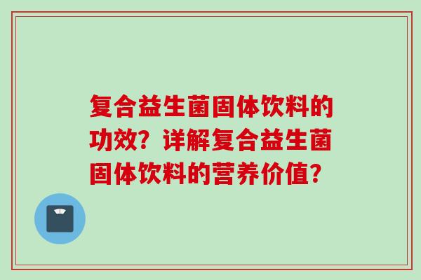 复合益生菌固体饮料的功效？详解复合益生菌固体饮料的营养价值？