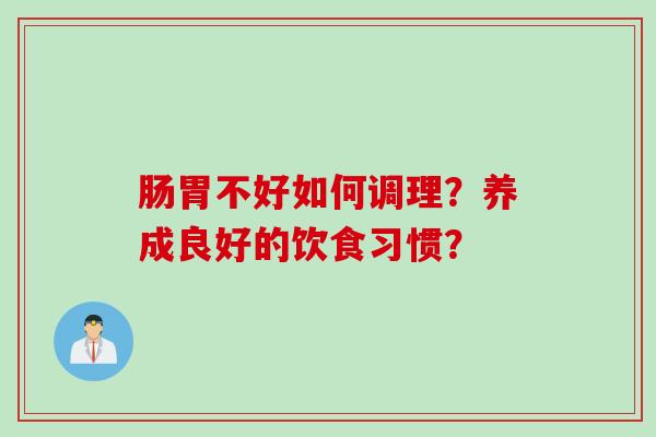 肠胃不好如何调理？养成良好的饮食习惯？