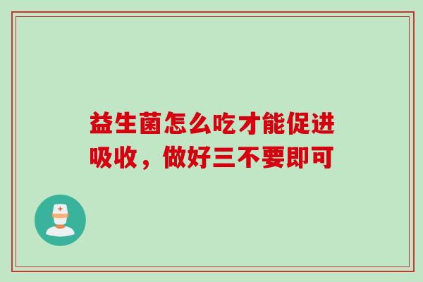 益生菌怎么吃才能促进吸收，做好三不要即可