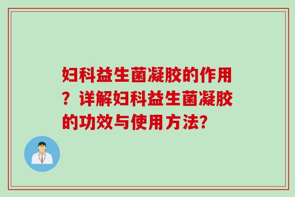 益生菌凝胶的作用?详解益生菌凝胶的功效与使用方法? 益生菌凝胶的作用?详解益生菌凝胶的功效与使用方法?