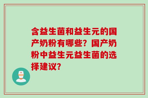 含益生菌和益生元的国产奶粉有哪些?国产奶粉中益生元益生菌的选择建议? 含益生菌和益生元的国产奶粉有哪些?国产奶粉中益生元益生菌的选择建议?