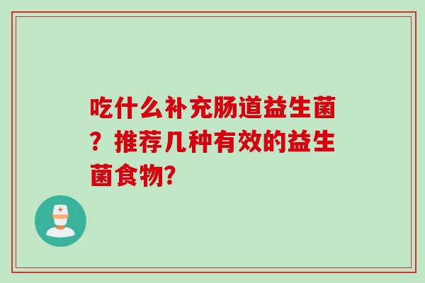 吃什么补充肠道益生菌?推荐几种有效的益生菌食物? 吃什么补充肠道益生菌?推荐几种有效的益生菌食物?