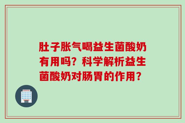 肚子喝益生菌酸奶有用吗?科学解析益生菌酸奶对肠胃的作用? 肚子喝益生菌酸奶有用吗?科学解析益生菌酸奶对肠胃的作用?