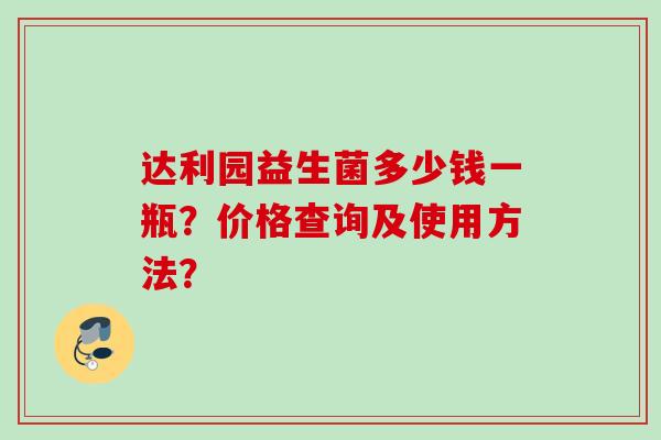 达利园益生菌多少钱一瓶?价格查询及使用方法? 达利园益生菌多少钱一瓶?价格查询及使用方法?