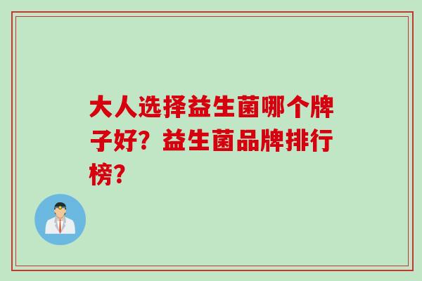 大人选择益生菌哪个牌子好？益生菌品牌排行榜？