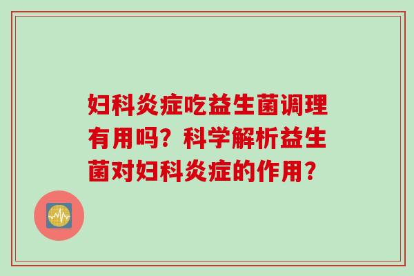 吃益生菌调理有用吗?科学解析益生菌对的作用? 吃益生菌调理有用吗?科学解析益生菌对的作用?