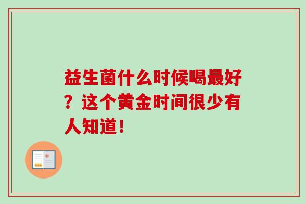 益生菌什么时候喝最好？这个黄金时间很少有人知道！