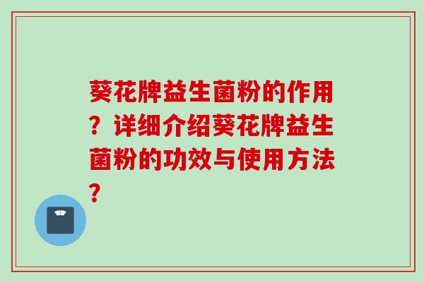 葵花牌益生菌粉的作用？详细介绍葵花牌益生菌粉的功效与使用方法？