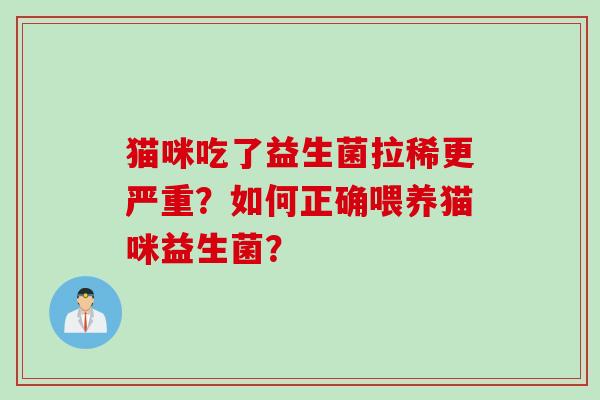 猫咪吃了益生菌拉稀更严重？如何正确喂养猫咪益生菌？
