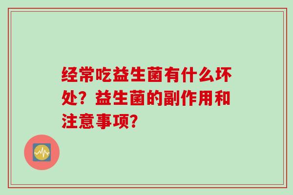 经常吃益生菌有什么坏处？益生菌的副作用和注意事项？