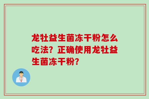 龙牡益生菌冻干粉怎么吃法？正确使用龙牡益生菌冻干粉？