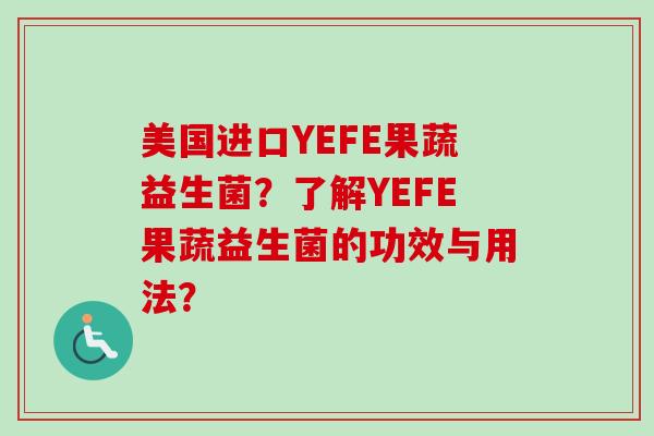 美国进口YEFE果蔬益生菌？了解YEFE果蔬益生菌的功效与用法？