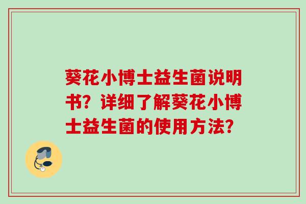 葵花小博士益生菌说明书？详细了解葵花小博士益生菌的使用方法？