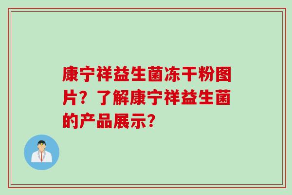 康宁祥益生菌冻干粉图片？了解康宁祥益生菌的产品展示？