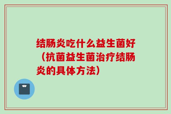 结吃什么益生菌好（益生菌结的具体方法）