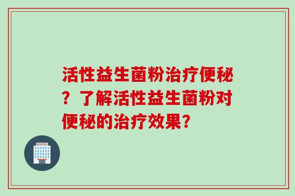 活性益生菌粉?了解活性益生菌粉对的效果? 活性益生菌粉?了解活性益生菌粉对的效果?