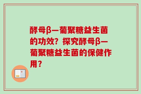 酵母β—葡聚糖益生菌的功效？探究酵母β—葡聚糖益生菌的保健作用？