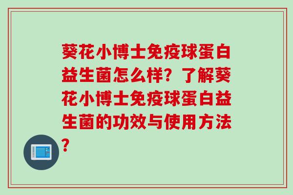 葵花小博士球蛋白益生菌怎么样？了解葵花小博士球蛋白益生菌的功效与使用方法？