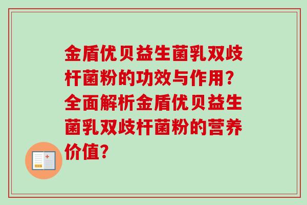 金盾优贝益生菌乳双歧杆菌粉的功效与作用?全面解析金盾优贝益生菌乳双歧杆菌粉的营养价值? 金盾优贝益生菌乳双歧杆菌粉的功效与作用?全面解析金盾优贝益生菌乳双歧杆菌粉的营养价值?