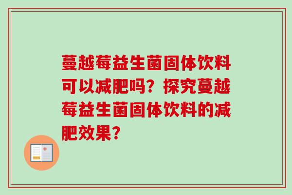蔓越莓益生菌固体饮料可以吗?探究蔓越莓益生菌固体饮料的效果? 蔓越莓益生菌固体饮料可以吗?探究蔓越莓益生菌固体饮料的效果?